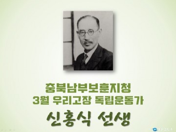 충북남부보훈지청, 3월 우리고장 독립운동가 ‘신홍식 선생’